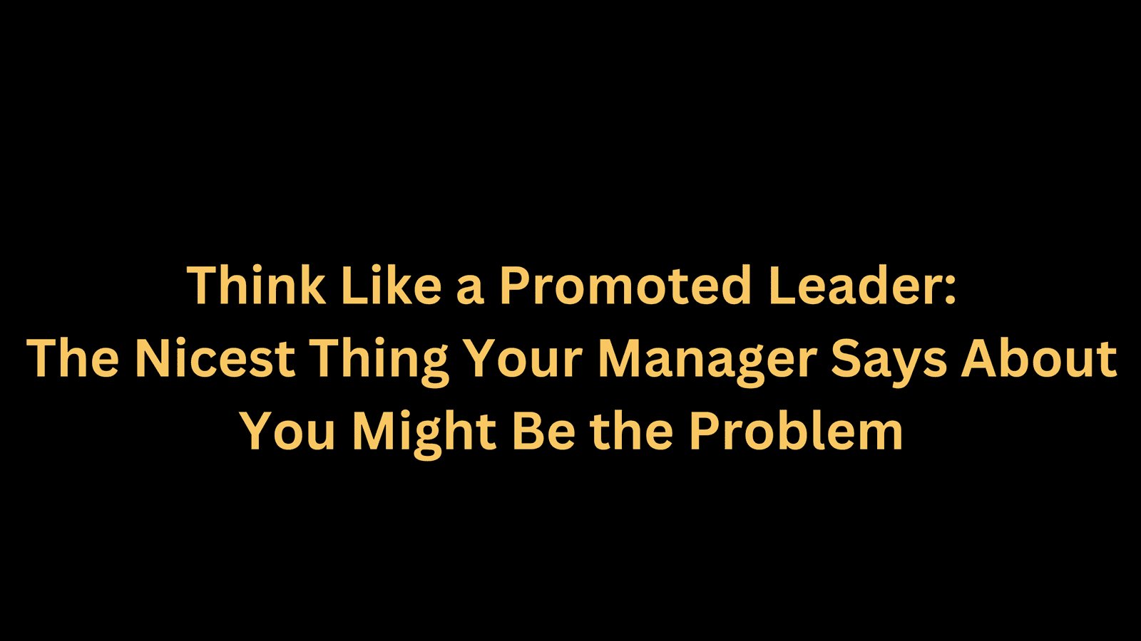 The Nicest Thing Your Manager Says About You Might Be the Problem
